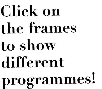 Click on the frames to show different programmes 