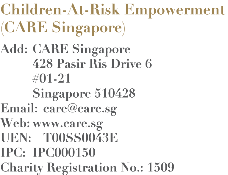 Children-At-Risk Empowerment (CARE Singapore) Add: CARE Singapore 428 Pasir Ris Drive 6 #01-21 Singapore 510428 Email   