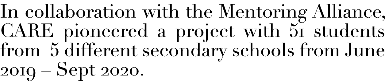 In collaboration with the Mentoring Alliance, CARE pioneered a project with 51 students from 5 different secondary sc   