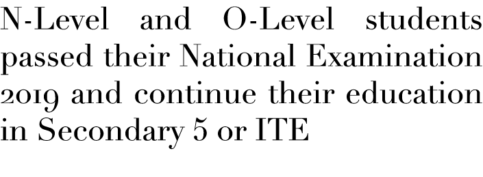 N-Level and O-Level students passed their National Examination 2019 and continue their education in Secondary 5 or ITE  