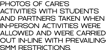 PHOTOS OF CARE S ACTIVITIES WITH STUDENTS AND PARTNERS TAKEN WHEN IN-PERSON ACTIVITIES WERE ALLOWED AND WERE CARRIED    