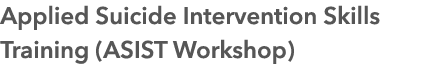 Applied Suicide Intervention Skills Training (ASIST Workshop)