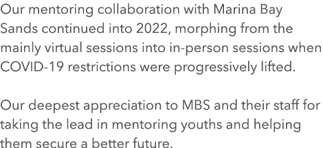 Our mentoring collaboration with Marina Bay Sands continued into 2022, morphing from the mainly virtual sessions into...