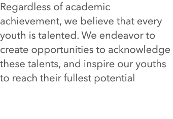 Regardless of academic achievement, we believe that every youth is talented. We endeavor to create opportunities to a...