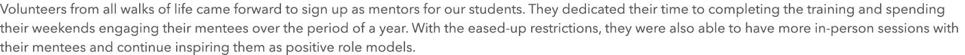 Volunteers from all walks of life came forward to sign up as mentors for our students. They dedicated their time to c...