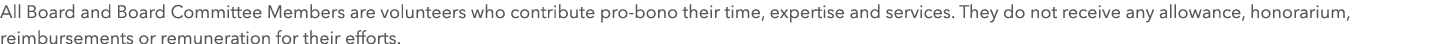All Board and Board Committee Members are volunteers who contribute pro-bono their time, expertise and services. They...