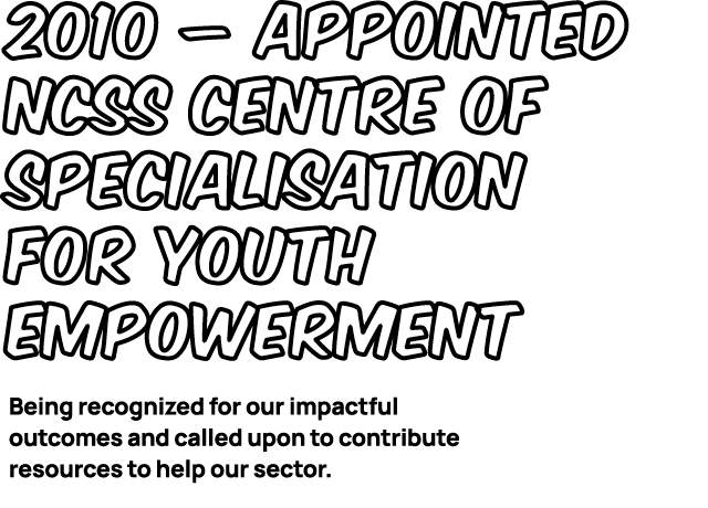 2010 – Appointed NCSS Centre of Specialisation for Youth Empowerment Being recognized for our impactful outcomes and ...