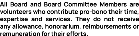 All Board and Board Committee Members are volunteers who contribute pro bono their time, expertise and services. They...