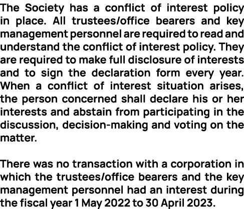 The Society has a conflict of interest policy in place. All trustees/office bearers and key management personnel are ...