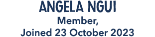 Angela Ngui Member, Joined 23 October 2023 