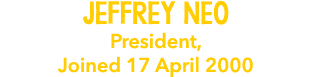 Jeffrey Neo President, Joined 17 April 2000 