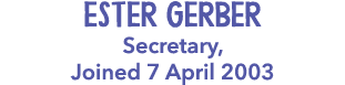 Ester Gerber Secretary, Joined 7 April 2003