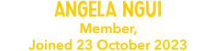 Angela Ngui Member, Joined 23 October 2023 