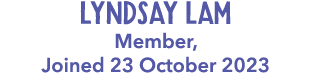 Lyndsay Lam Member, Joined 23 October 2023