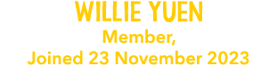 Willie Yuen Member, Joined 23 November 2023