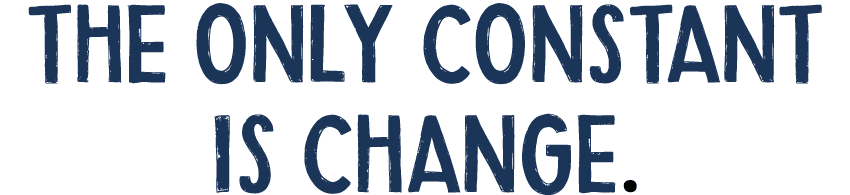 The only constant is CHANGE.