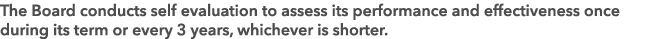 The Board conducts self evaluation to assess its performance and effectiveness once during its term or every 3 years,...