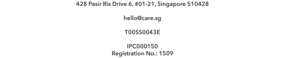 428 Pasir Ris Drive 6, #01 21, Singapore 510428 hello@care.sg T00SS0043E IPC000150 Registration No.: 1509