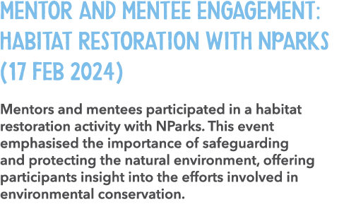 Mentor and Mentee Engagement: Habitat Restoration with NParks (17 Feb 2024) Mentors and mentees participated in a hab...
