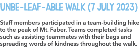 Unbe LEAF able Walk (7 July 2023) Staff members participated in a team building hike to the peak of Mt. Faber. Teams ...