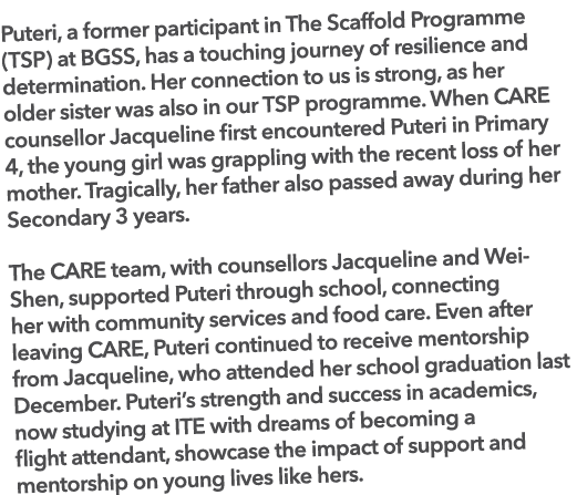 Puteri, a former participant in The Scaffold Programme (TSP) at BGSS, has a touching journey of resilience and determ...