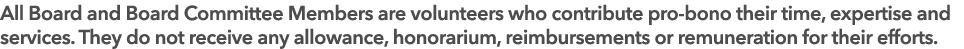 All Board and Board Committee Members are volunteers who contribute pro bono their time, expertise and services. They...