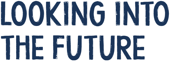 LOOKING INTO THE FUTURE